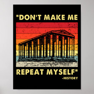 Dont Make Me Repeat Myself Funny History Lover Poster