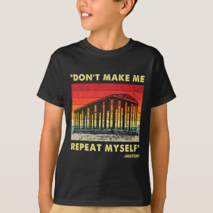 Dont Make Me Repeat Myself Funny History Lover  T-Shirt