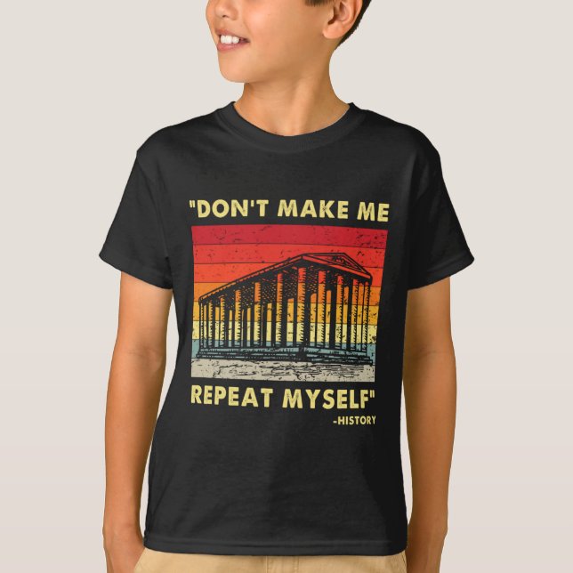 Dont Make Me Repeat Myself Funny History Lover  T-Shirt (Front)