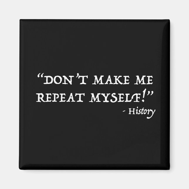 Don't Make Me Repeat Myself Funny History Magnet (Front)