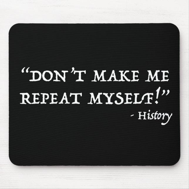 Don't Make Me Repeat Myself Funny History Mouse Pad (Front)