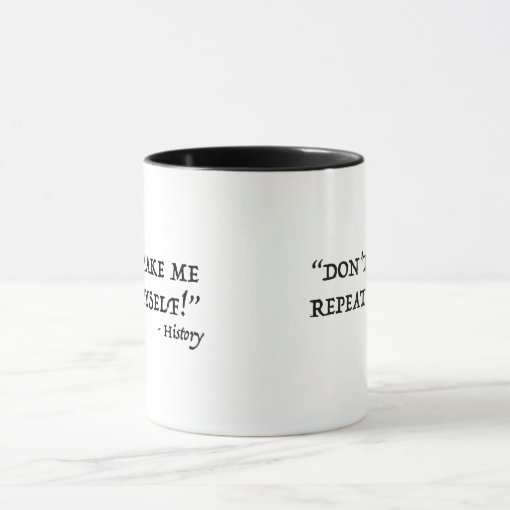 Don't Make Me Repeat Myself Funny History Mug | Zazzle