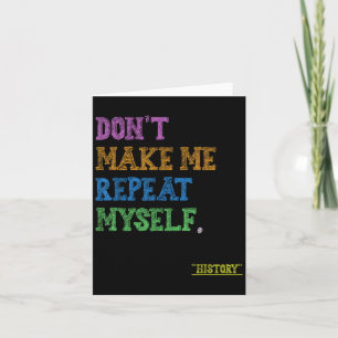 Don't Make Me Repeat Myself Funny History Teacher  Card