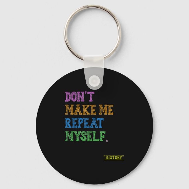Don't Make Me Repeat Myself Funny History Teacher  Keychain (Front)
