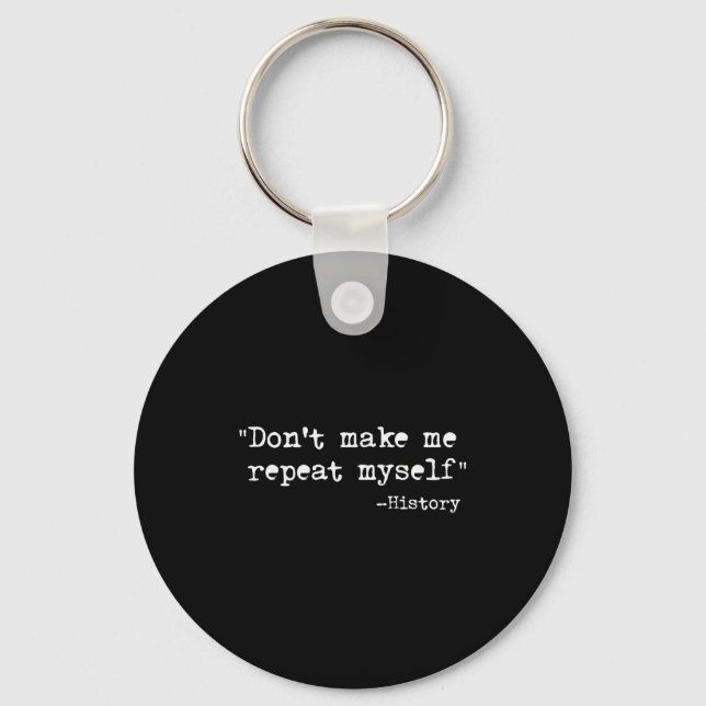Don't Make Me Repeat Myself Funny History Teacher  Keychain (Front)