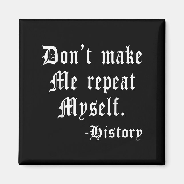 Don't Make Me Repeat Myself Funny History Teacher  Magnet (Front)