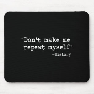 Don't Make Me Repeat Myself Funny History Teacher Mouse Pad