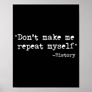 Don't Make Me Repeat Myself Funny History Teacher Poster
