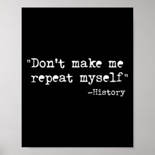 Don't Make Me Repeat Myself Funny History Teacher Poster