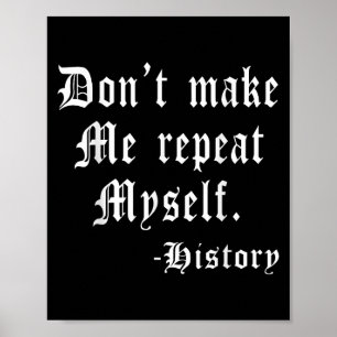 Don't Make Me Repeat Myself Funny History Teacher  Poster