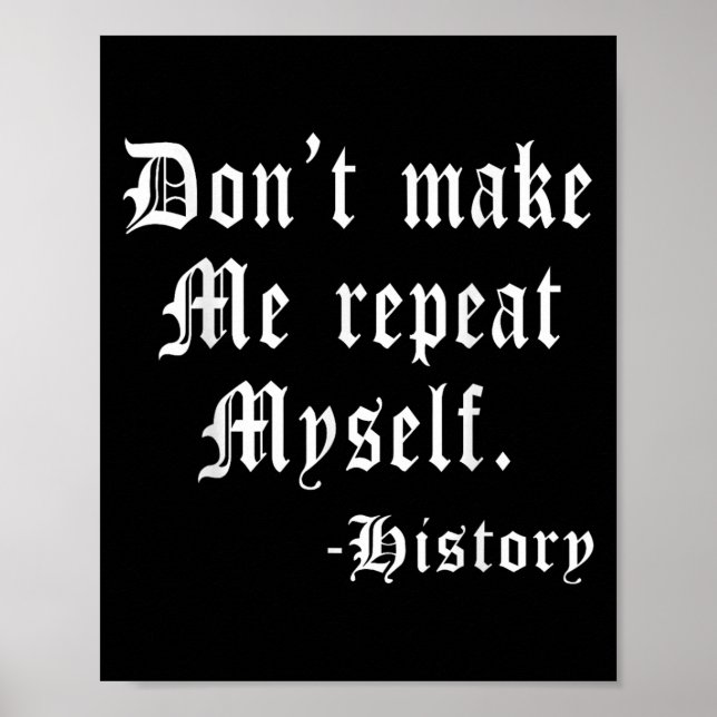 Don't Make Me Repeat Myself Funny History Teacher  Poster (Front)