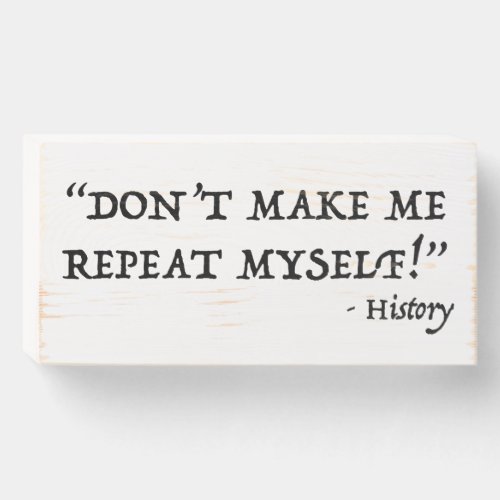 Dont Make Me Repeat Myself Funny History Wooden Box Sign