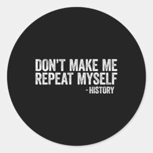 Don't Make Me Repeat Myself History Black Pride  Classic Round Sticker