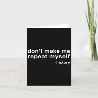 Don't Make Me Repeat Myself - History Card