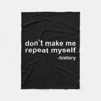 Don't Make Me Repeat Myself - History Fleece Blanket