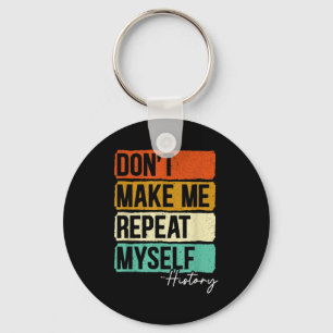 Dont Make Me Repeat Myself History For A History T Keychain