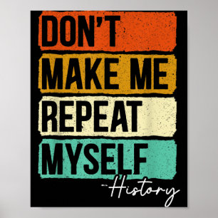Dont Make Me Repeat Myself History For A History T Poster