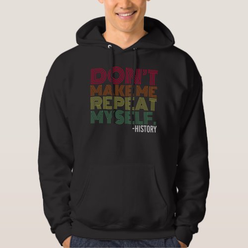 Dont Make Me Repeat Myself History Hoodie