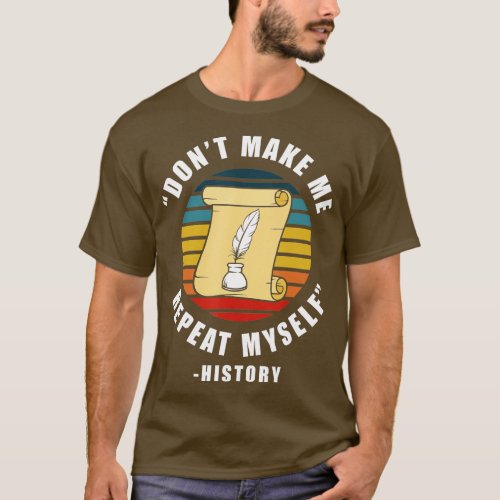 Dont Make Me Repeat Myself History Job Historian H T_Shirt