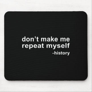 Don't Make Me Repeat Myself - History Mouse Pad