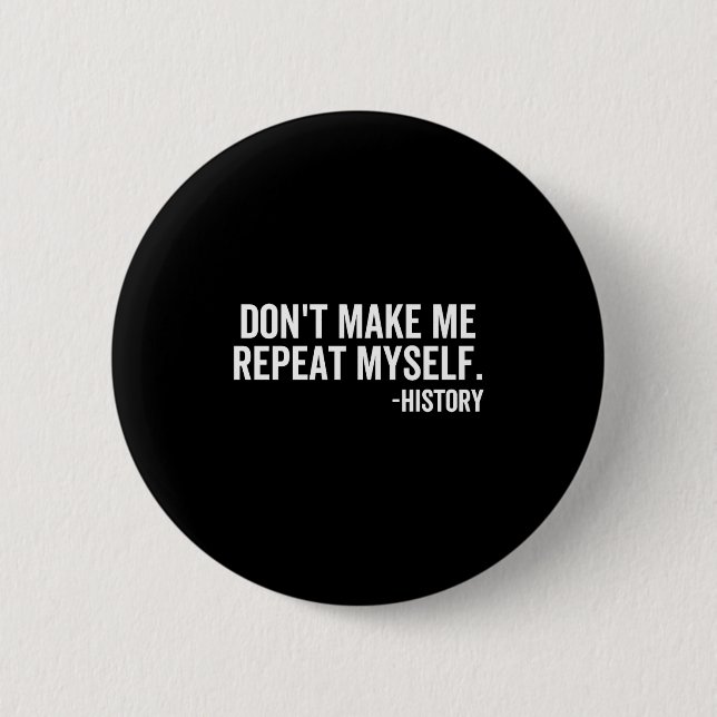 Dont Make Me Repeat Myself History School Teacher  Button (Front)