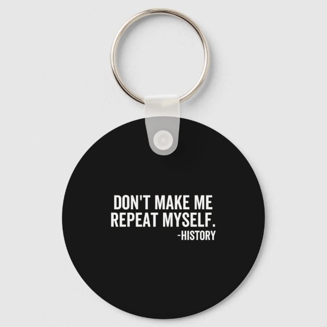 Dont Make Me Repeat Myself History School Teacher  Keychain (Front)