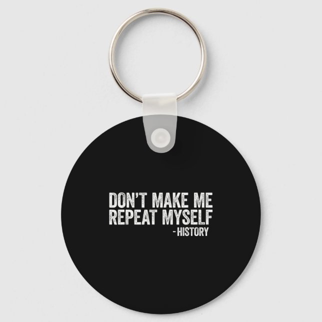 Don't Make Me Repeat Myself History Shirt Black Hi Keychain (Front)