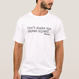 Don&#39;t Make Me Repeat Myself. - History T-Shirt