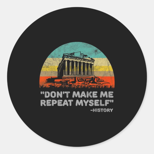 Dont Make Me Repeat Myself History Teacher  Classic Round Sticker (Front)