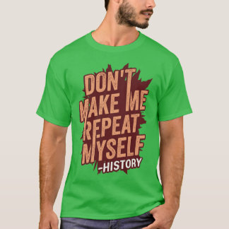 Dont Make Me Repeat Myself History Teacher Gift  T-Shirt
