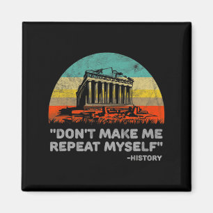 Dont Make Me Repeat Myself History Teacher  Magnet