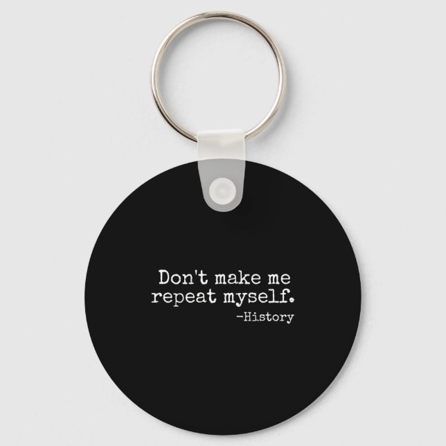 Don't Make Me Repeat Myself History Teacher Men Wo Keychain (Front)