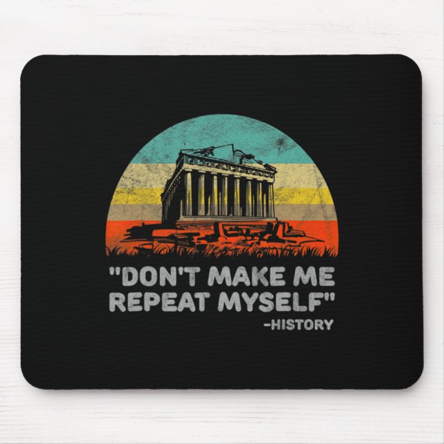 Dont Make Me Repeat Myself History Teacher  Mouse Pad (Front)