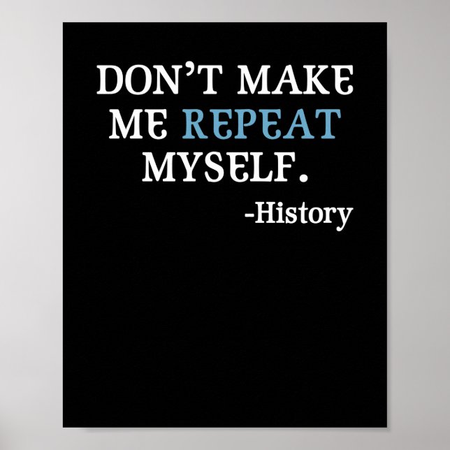 Don't Make Me Repeat Myself History Teacher Poster (Front)