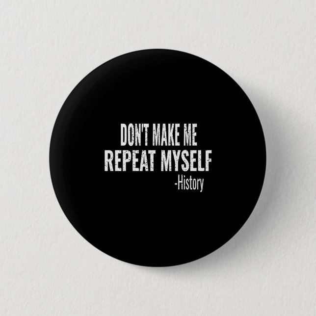 Dont Make Me Repeat Myself History Teacher Stud _1 Button (Front)