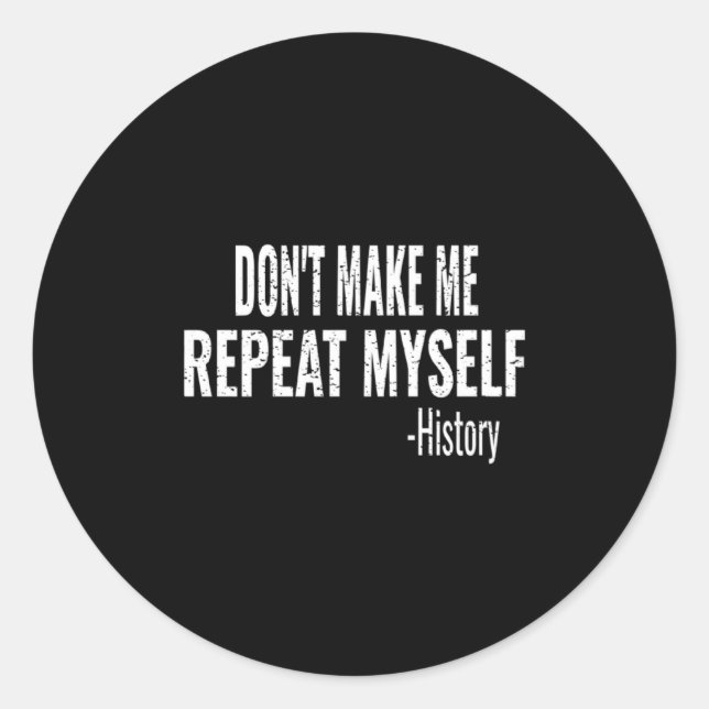 Dont Make Me Repeat Myself History Teacher Stud _1 Classic Round Sticker (Front)
