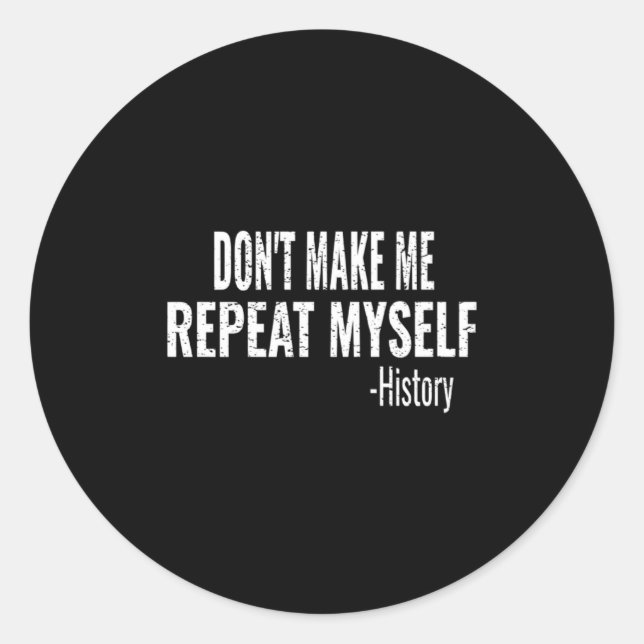 Dont Make Me Repeat Myself History Teacher Stud  Classic Round Sticker (Front)