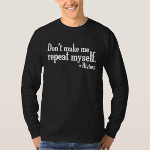Don't make me repeat myself  History teaching Educ T-Shirt