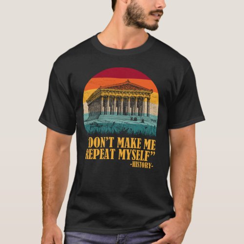 Dont Make Me Repeat Myself History Tshirt Funny 