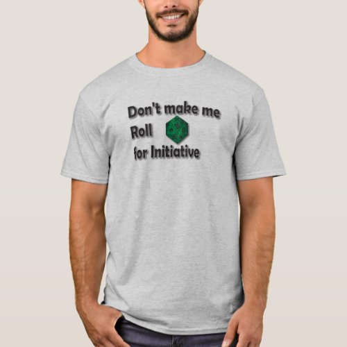 Dont make me Roll for Initiative T_Shirt