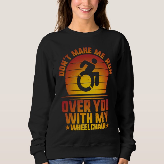 Don't Make Me Run Over With My Wheelchair Amputee  Sweatshirt (Front)