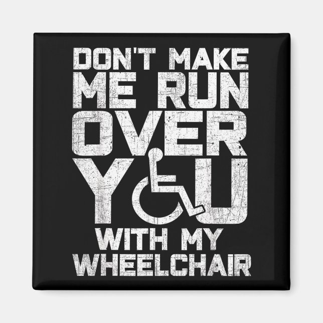 Don't Make Me Run Over You With My Wheelchair Funn Magnet (Front)