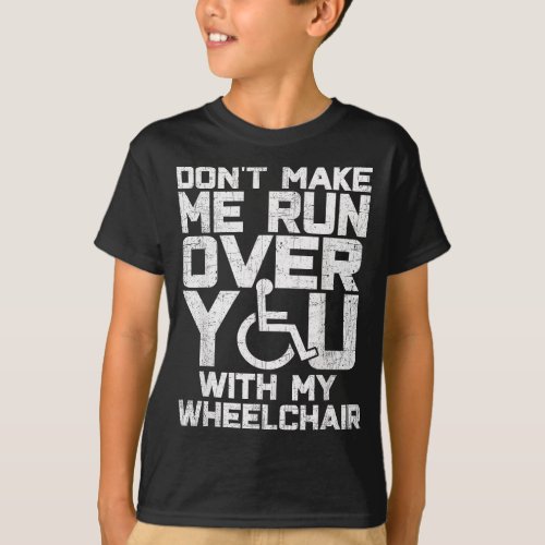 Dont Make Me Run Over You With My Wheelchair Funn T_Shirt