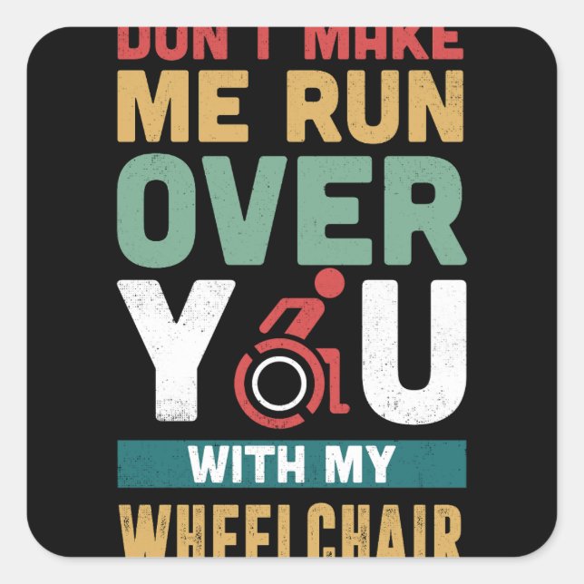Don't Make Me Run Over You With My Wheelchair Square Sticker (Front)