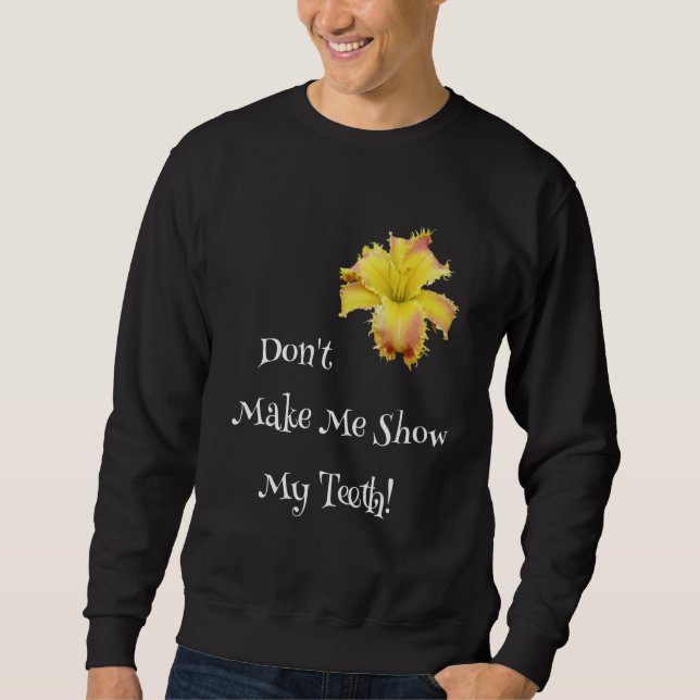 Don't Make Me Show My Teeth Toothy Daylily  Garden Sweatshirt (Front)