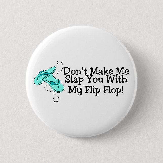 Dont Make Me Slap You With My Flip Flop 1 Pinback Button (Front)