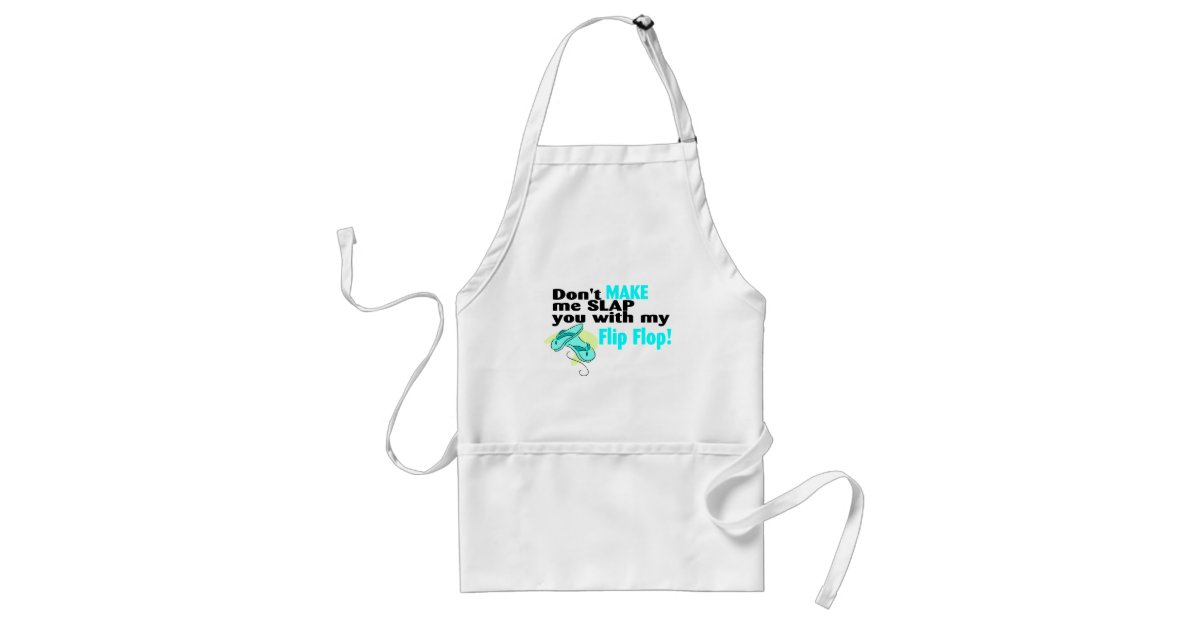 Dont Make Me Slap You With My Flip Flop Adult Apron | Zazzle