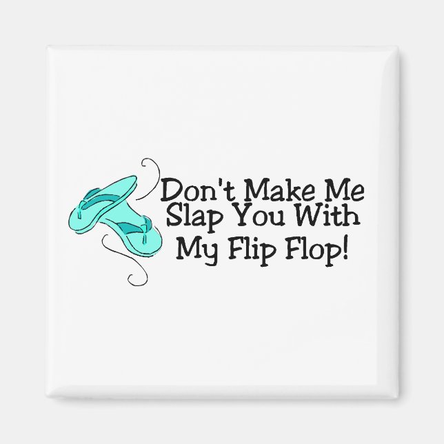Dont Make Me Slap You With My Flip Flop Magnet (Front)