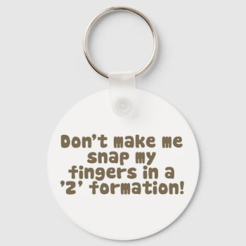 Don't Make Me Snap My Fingers Keychain by tallulahs at Zazzle