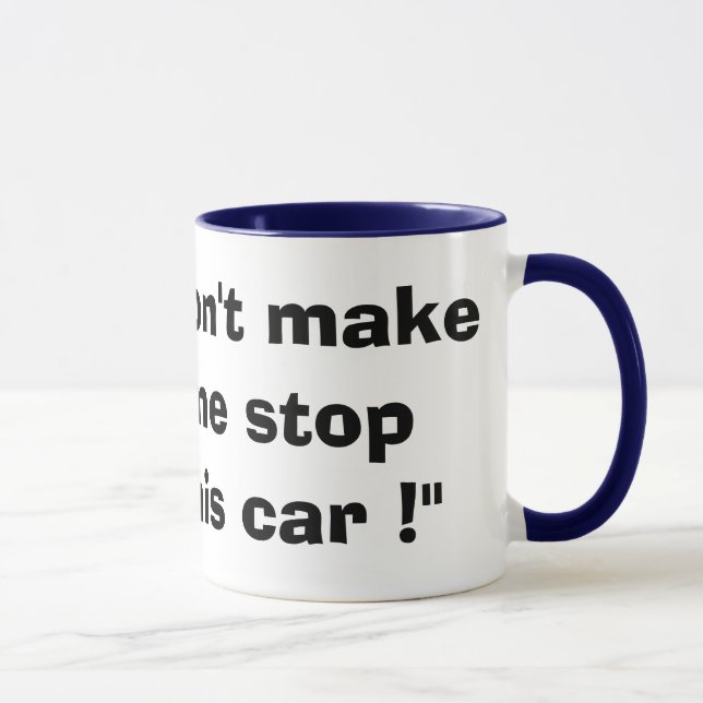 "Don't make me stop this car !" Mug (Right)